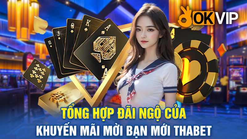 Tổng hợp đãi ngộ của khuyến mãi mời bạn mới Thabet